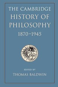 The Cambridge History of Philosophy 1870-1945 (Cambridge University Press 2012)