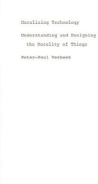 Moralizing Technology (University Of Chicago Press 2011)