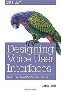 Designing Voice User Interfaces (O'Reilly Media 2016)