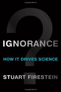Ignorance: How it drives science (Oxford University Press 2012)