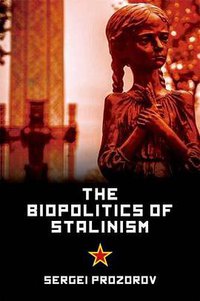 The Biopolitics of Stalinism (Edinburgh University Press 2016)