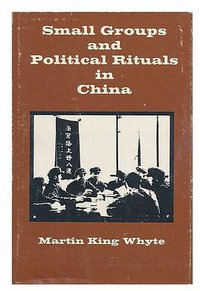 Small Groups and Political Rituals in China (University of California Press 1974)