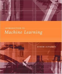 Introduction to Machine Learning (The MIT Press 2004)