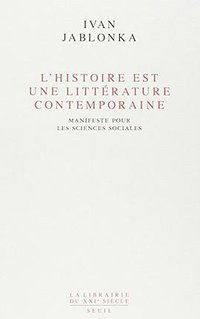 L'Histoire est une littérature contemporaine . Manifeste pour les sciences sociales (Le Seuil 2014)