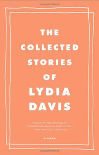 The Collected Stories of Lydia Davis (Farrar, Straus and Giroux 2009)