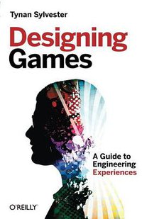 Designing Games: A Guide to Engineering Experiences (O'Reilly Media 2013)