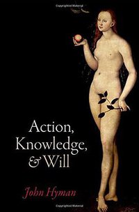 Action, Knowledge, and Will (Oxford University Press 2015)
