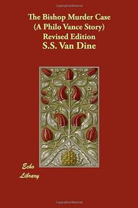 The Bishop Murder Case (A Philo Vance Story) Revised Edition (The Echo Library 2007)