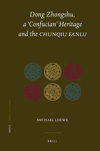 Dong Zhongshu, a Confucian Heritage and the <i>Chunqiu fanlu</i> (BRILL 2011)