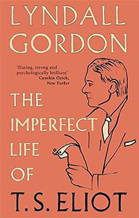The Imperfect Life of T. S. Eliot (Virago 2012)