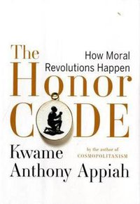 The Honor Code: How Moral Revolutions Happen (W. W. Norton & Company 2010)