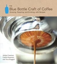 The Blue Bottle Craft of Coffee (Ten Speed Press 2012)