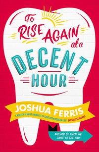 To Rise Again at a Decent Hour (Little, Brown and Company 2014)