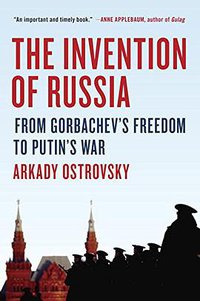 The Invention of Russia (Viking 2016)
