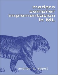 Modern Compiler Implementation in ML (Cambridge University Press 2004)