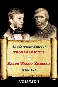 The Correspondence of Thomas Carlyle & Ralph Waldo Emerson 1834-1872 