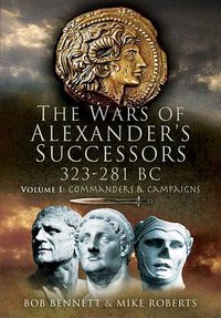 The Wars of Alexander's Successors 323-281 BC. Vol. 1: Commanders and Campaigns (Pen and Sword 2008)