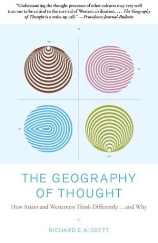 The Geography of Thought: How Asians and Westerners Think Differently... and Why
