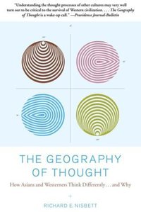 The Geography of Thought: How Asians and Westerners Think Differently... and Why