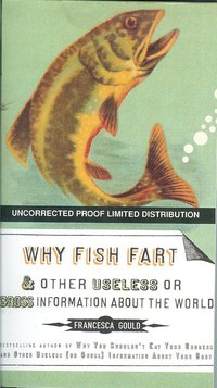 Why Fish Fart and Other Useless or Gross Information about the World (Tarcher 2009)