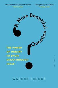 A More Beautiful Question (Bloomsbury USA 2014)