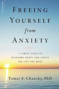 Freeing Yourself from Anxiety (Da Capo Lifelong Books 2012)