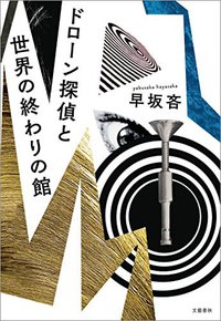 ドローン探偵と世界の終わりの館 (文藝春秋 2017)