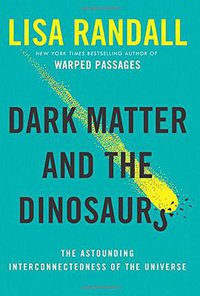 Dark Matter and the Dinosaurs (Ecco 2015)