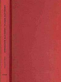 Absolute Erotic, Absolute Grotesque (Duke University Press Books 2010)