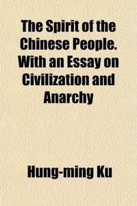 The Spirit of the Chinese People. With an Essay on Civilization and Anarchy (General Books LLC 2010)