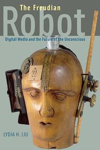 The Freudian Robot (University Of Chicago Press 2011)