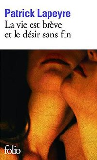 La vie est brève et le désir sans fin (Gallimard 2012)