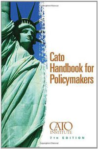 Cato Handbook for Policymakers, 7th Edition (Cato Institute 2009)