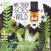 Mr. Tiger Goes Wild (Little, Brown 2013)