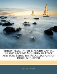 Thirty Years in the Manchu Capital in and Around Moukden in Peace and War (Nabu Press 2010)