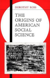 The Origins of American Social Science (Cambridge University Press 1992)