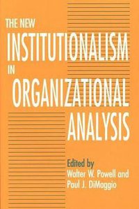 The New Institutionalism in Organizational Analysis (University Of Chicago Press 1991)