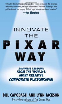 Innovate the Pixar Way (McGraw-Hill 2009)