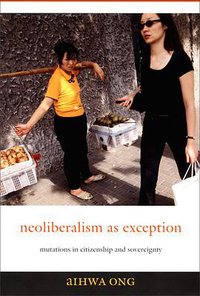 Neoliberalism as Exception (Duke University Press Books 2006)