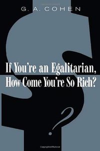 If You're an Egalitarian, How Come You're So Rich? (Harvard University Press 2001)