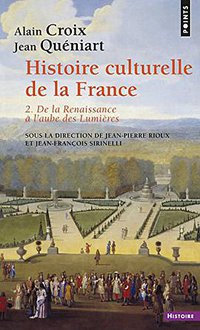 Histoire culturelle de la France . De la Renaissance à l'aube des Lumières (Points 2005)