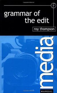 Grammar of the Edit (Media Manuals) (Focal Press 1993)