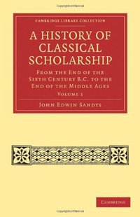 A History of Classical Scholarship (Cambridge University Press 2011)