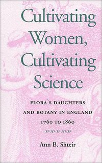 Cultivating Women, Cultivating Science (The Johns Hopkins University Press 1999)