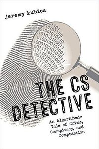 The CS Detective: An Algorithmic Tale of Crime, Conspiracy, and Computation (No Starch Press 2016)