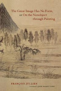 The Great Image Has No Form, or On the Nonobject through Painting (University Of Chicago Press 2012)