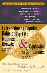 Extraordinary Popular Delusions and the Madness of Crowds and Confusión de Confusiones (Wiley 1995)