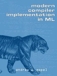 Modern Compiler Implementation in ML (Cambridge University Press 2012)