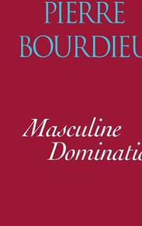 Masculine Domination (Stanford University Press 2002)
