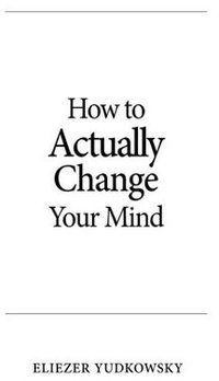 How to Actually Change Your Mind